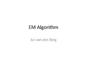 EM Algorithm Jur van den Berg Kalman Filtering