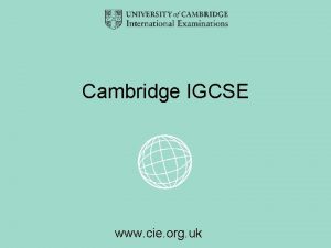 Cambridge IGCSE www cie org uk What is