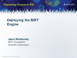 Deploying the BIRT Engine Jason Weathersby BIRT Evangelist