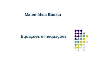 Matemtica Bsica Equaes e Inequaes Equaes Chamamos de