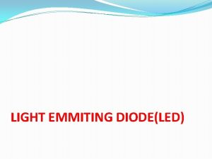 LIGHT EMMITING DIODELED INTRODUCTION The Light Emitting Diode