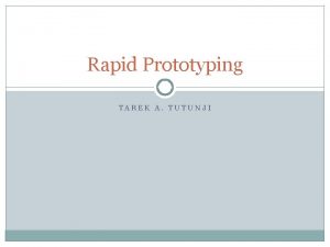 Rapid Prototyping TAREK A TUTUNJI Prototype A prototype