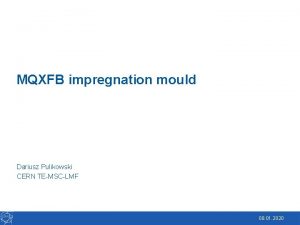 MQXFB impregnation mould Dariusz Pulikowski CERN TEMSCLMF 08