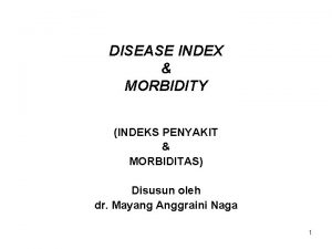 DISEASE INDEX MORBIDITY INDEKS PENYAKIT MORBIDITAS Disusun oleh