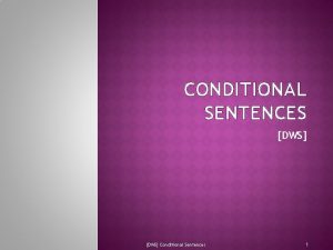 CONDITIONAL SENTENCES DWS Conditional Sentences 1 Conditional sentences