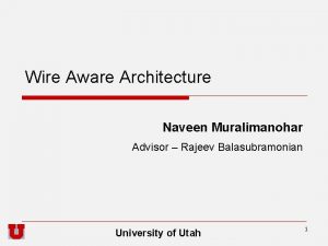 Wire Aware Architecture Naveen Muralimanohar Advisor Rajeev Balasubramonian