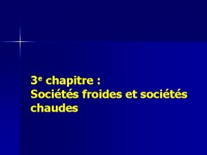 3 e chapitre Socits froides et socits chaudes