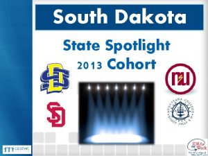 South Dakota State Spotlight 2013 Cohort One Initiative