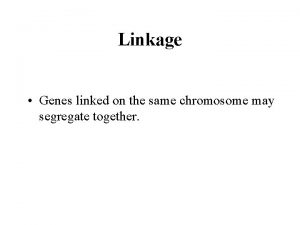 Linkage Genes linked on the same chromosome may