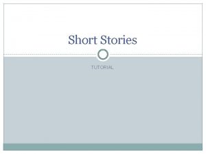 Short Stories TUTORIAL Short stories are like icebergs