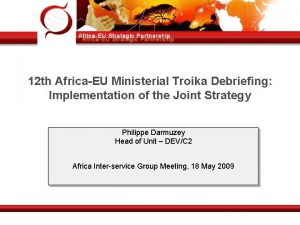 12 th AfricaEU Ministerial Troika Debriefing Implementation of