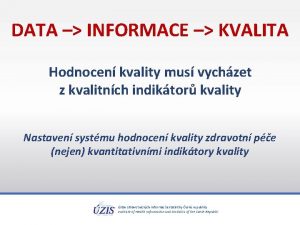 DATA INFORMACE KVALITA Hodnocen kvality mus vychzet z