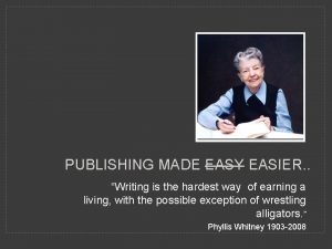 PUBLISHING MADE EASY EASIER Writing is the hardest