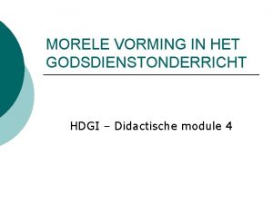 MORELE VORMING IN HET GODSDIENSTONDERRICHT HDGI Didactische module