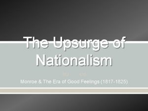 The Upsurge of Nationalism Monroe The Era of
