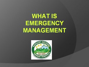 WHAT IS EMERGENCY MANAGEMENT Emergency Management Definition The