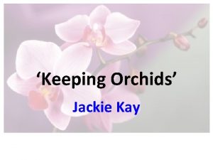 Keeping Orchids Jackie Kay The persona probably Kay