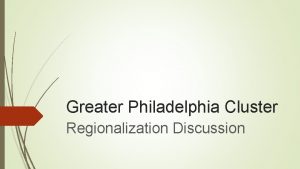 Greater Philadelphia Cluster Regionalization Discussion Short history of