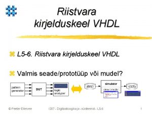 Riistvara kirjelduskeel VHDL z L 5 6 Riistvara