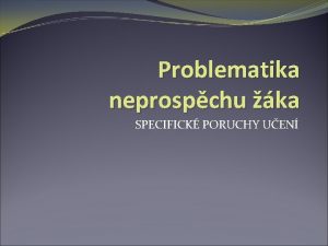 Problematika neprospchu ka SPECIFICK PORUCHY UEN SPECIFICK PORUCHY