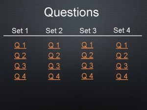 Questions Set 1 Set 2 Set 3 Set