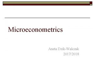 Microeconometrics Aneta DzikWalczak 20172018 Microeconometrics o Classes n