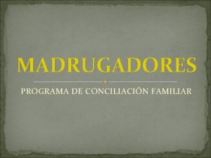 MADRUGADORES PROGRAMA DE CONCILIACIN FAMILIAR DEFINICIN El Programa
