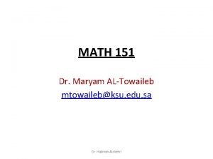 MATH 151 Dr Maryam ALTowaileb mtowailebksu edu sa