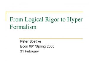 From Logical Rigor to Hyper Formalism Peter Boettke