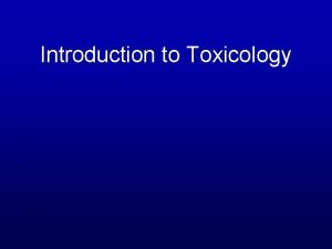 Introduction to Toxicology Toxicology What is toxicology The