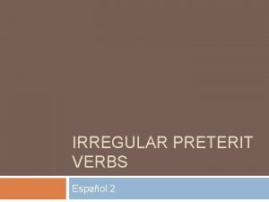 IRREGULAR PRETERIT VERBS Espaol 2 Hacer venir and