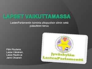 LAPSET VAIKUTTAMASSA Lasten Parlamentin toiminta ulkopuolisin silmin sek