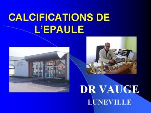 CALCIFICATIONS DE LEPAULE DR VAUGE LUNEVILLE INTRODUCTION FREQUENTES