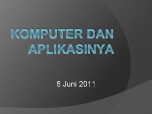 KOMPUTER DAN APLIKASINYA 6 Juni 2011 KOMPUTER Def