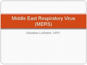 Middle East Respiratory Virus MERS Johnathan Ledbetter MPH