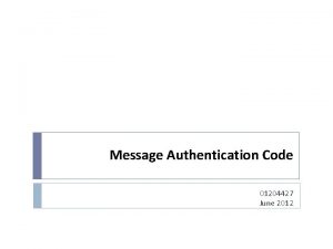 Message Authentication Code 01204427 June 2012 Message Authentication