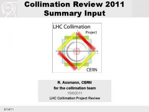 Collimation Review 2011 Summary Input R Assmann CERN