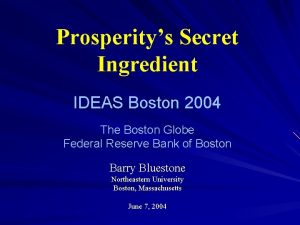 Prosperitys Secret Ingredient IDEAS Boston 2004 The Boston