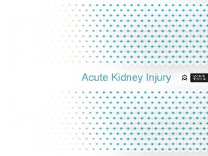 Acute Kidney Injury Outline Acute Kidney Injury I