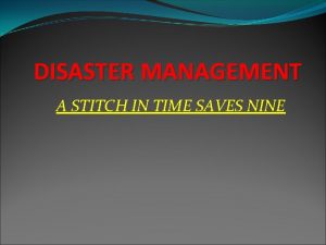 DISASTER MANAGEMENT A STITCH IN TIME SAVES NINE