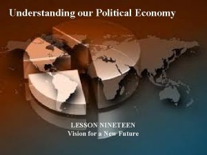 Understanding our Political Economy LESSON NINETEEN Vision for