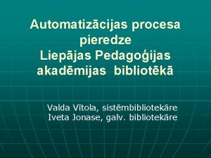 Automatizcijas procesa pieredze Liepjas Pedagoijas akadmijas bibliotk Valda