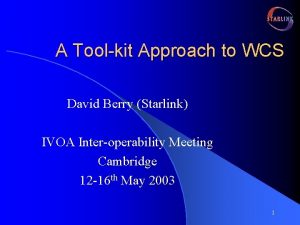 A Toolkit Approach to WCS David Berry Starlink