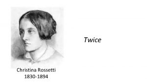 Twice Christina Rossetti 1830 1894 Twice I took