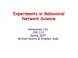 Experiments in Behavioral Network Science Networked Life CSE