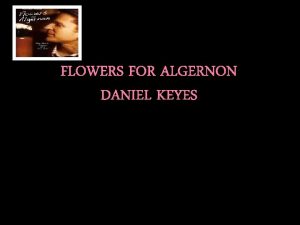 FLOWERS FOR ALGERNON DANIEL KEYES Narrator first person