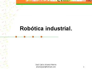 Robtica industrial Jos Carlos Alvarez Merino alvarezjcarhotmail com