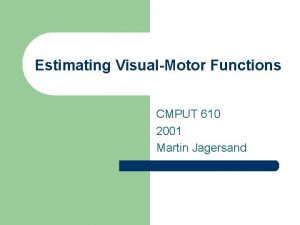 Estimating VisualMotor Functions CMPUT 610 2001 Martin Jagersand