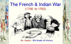 The French Indian War 1756 to 1763 Mr