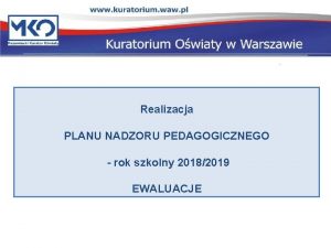 Realizacja PLANU NADZORU PEDAGOGICZNEGO rok szkolny 20182019 EWALUACJE